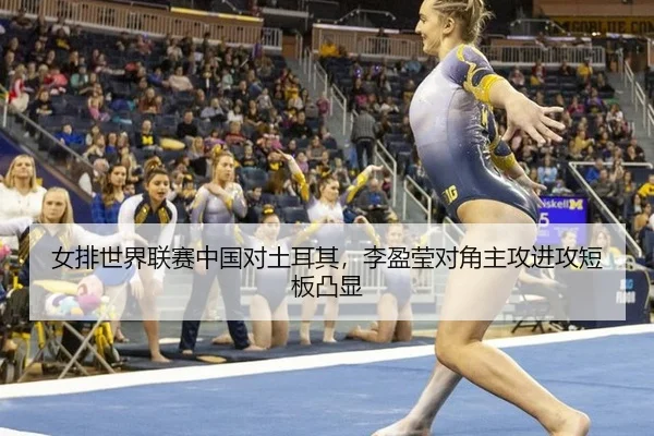 女排世界联赛中国对土耳其，李盈莹对角主攻进攻短板凸显