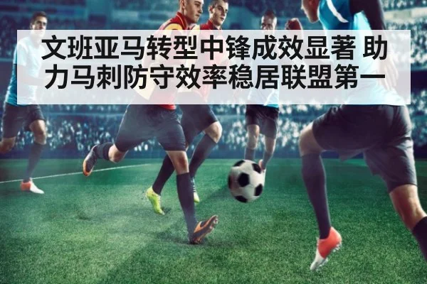 文班亚马转型中锋成效显著 助力马刺防守效率稳居联盟第一